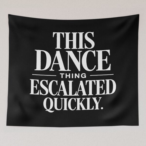 Item preview, This Dance Thing Escalated Quickly Funny Dance Quote designed and sold by will freed18.