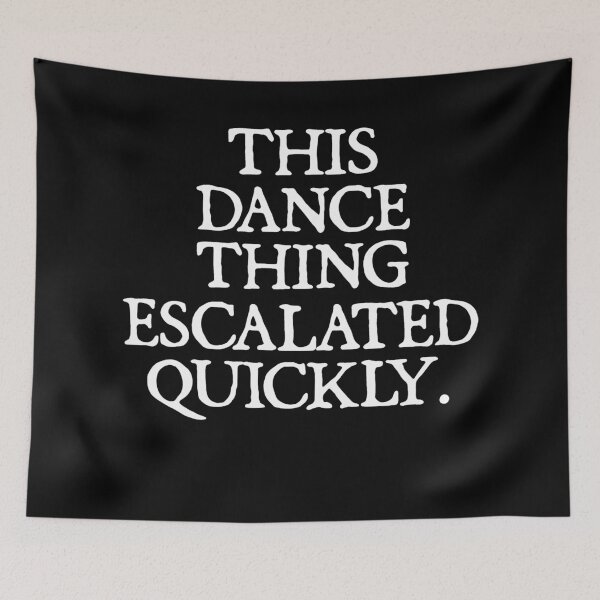 Item preview, This Dance Thing Escalated Quickly Funny Dance Quote designed and sold by will freed18.