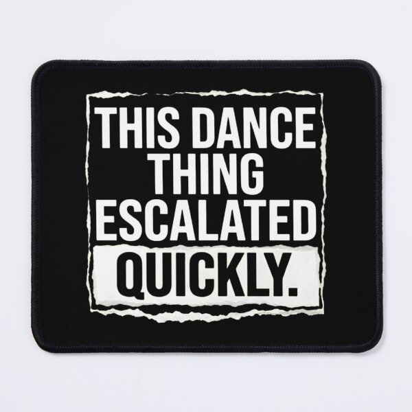 Item preview, Funny Dance Quote - This Dance Thing Escalated Quickly designed and sold by haitrieuic96.