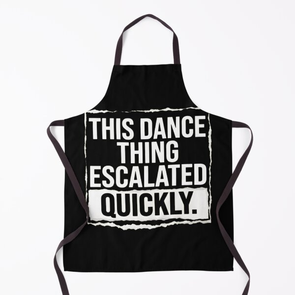 Item preview, Funny Dance Quote - This Dance Thing Escalated Quickly designed and sold by haitrieuic96.