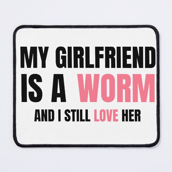 Item preview, My girlfriend is a worm and I still love her designed and sold by CreatorStudios.