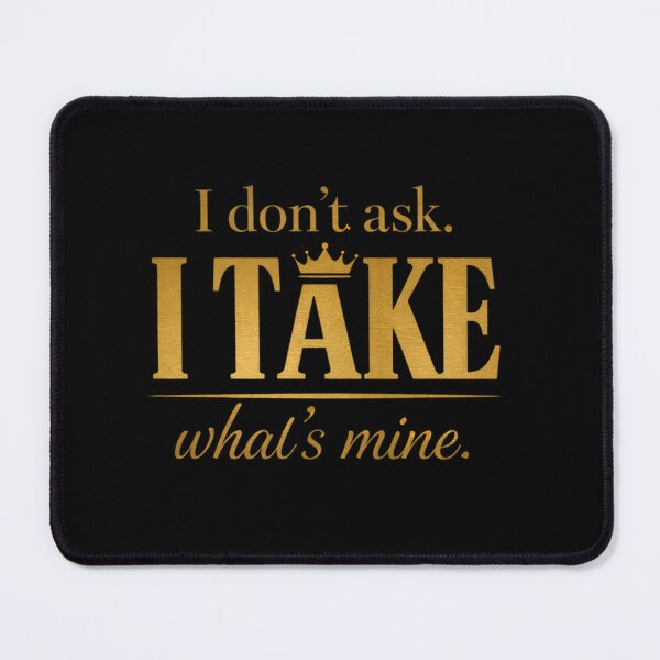 Item preview, I Don't Ask I Take What's Mine - Golden Queen Quotes designed and sold by VariusDesigns.