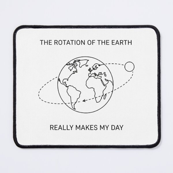 Item preview, The Rotation Of The Earth Really Makes My Day designed and sold by belladesign7.