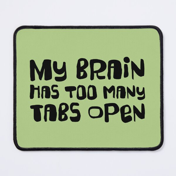 Item preview, MY BRAIN HAS TOO MANY TABS OPEN.  designed and sold by thehappyintrovert .