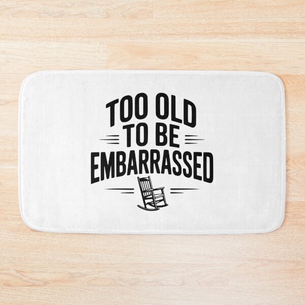 Item preview, Too Old To Be Embarrassed designed and sold by Frank Ring.