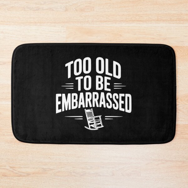 Item preview, Too Old To Be Embarrassed designed and sold by Frank Ring.