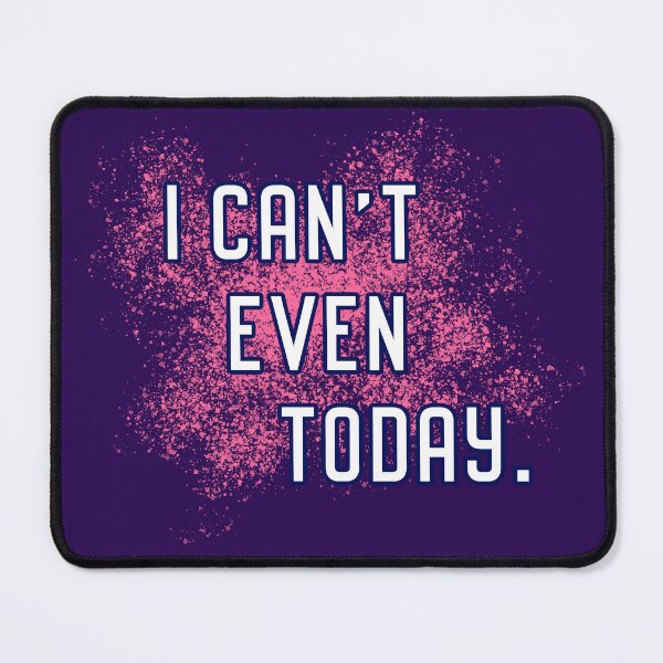 Item preview, I Can't Even Today designed and sold by Normbot2000.