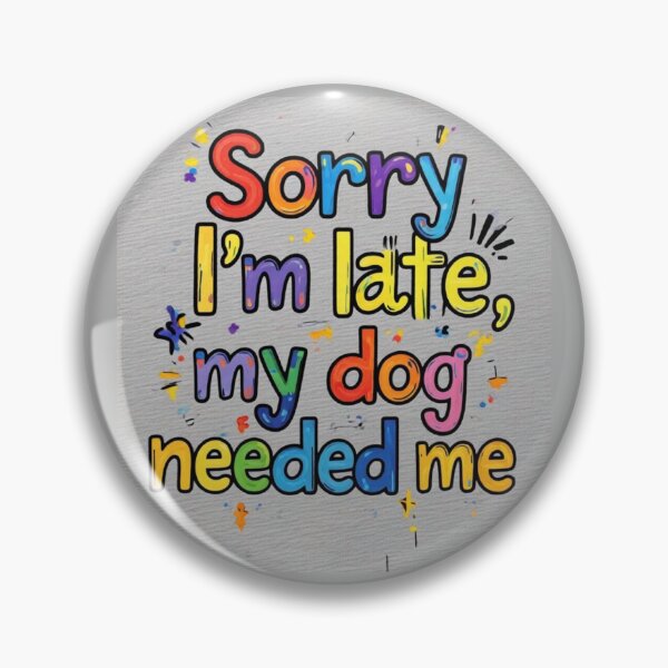 Item preview, “Sorry I'm late, my dog needed me” designed and sold by DaniStone22.