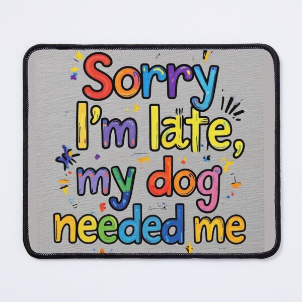 Item preview, “Sorry I'm late, my dog needed me” designed and sold by DaniStone22.
