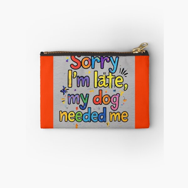 Item preview, “Sorry I'm late, my dog needed me” designed and sold by DaniStone22.