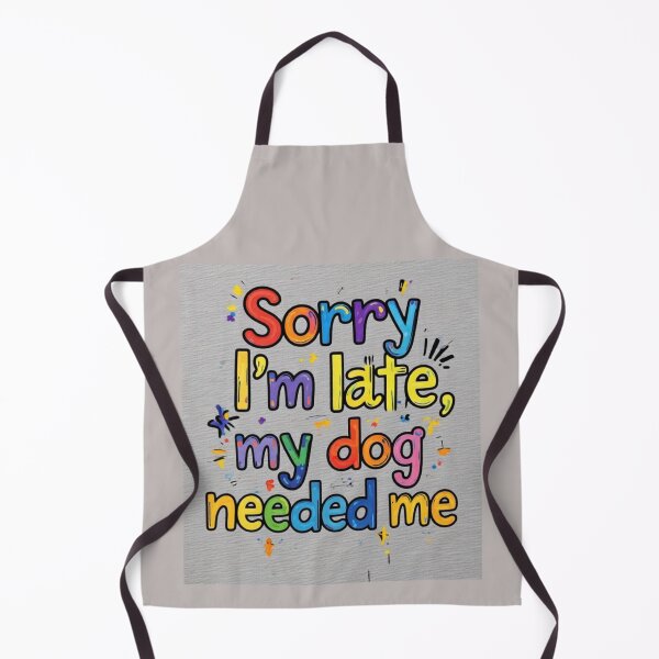 Item preview, “Sorry I'm late, my dog needed me” designed and sold by DaniStone22.