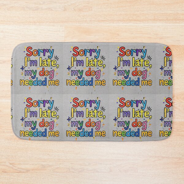 Item preview, “Sorry I'm late, my dog needed me” designed and sold by DaniStone22.