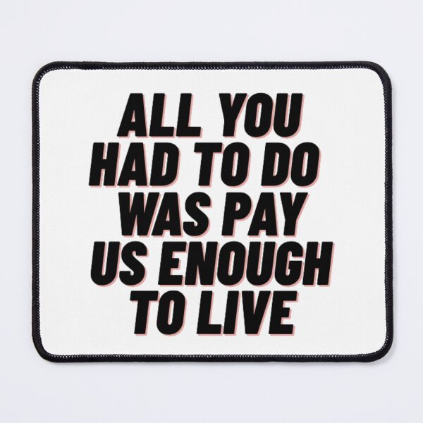 Item preview, all you had to do was pay us enough to live designed and sold by socrazy3.