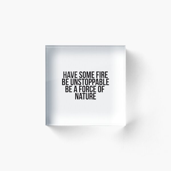 be unstoppable. Acrylic Block