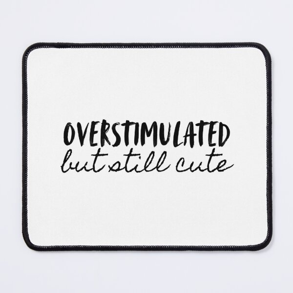 Item preview, Overstimulated but still cute designed and sold by bruise+blush.