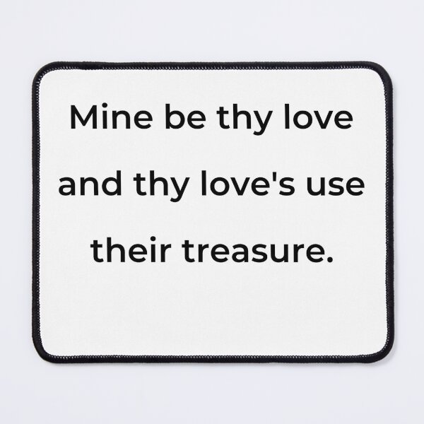 Item preview, "Mine be thy love and thy love's use their treasure." - print black designed and sold by ariksworld.