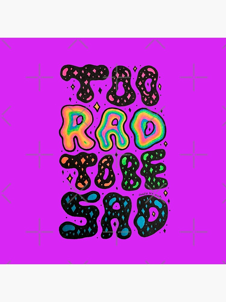 Too Rad to be Sad by doodlebymeg