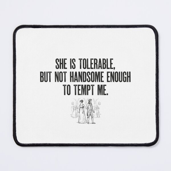 Item preview, She Is Tolerable But Not Handsome Enough To Tempt Me Pride and Prejudice designed and sold by Fenay Designs.