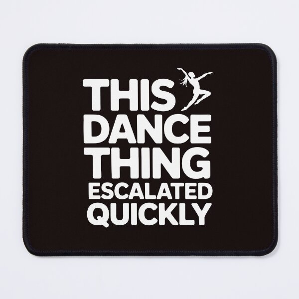 Item preview, This Dance Thing Escalated Quickly – Dance Humor Dancer Dance Class Quote designed and sold by Redgiant87x.