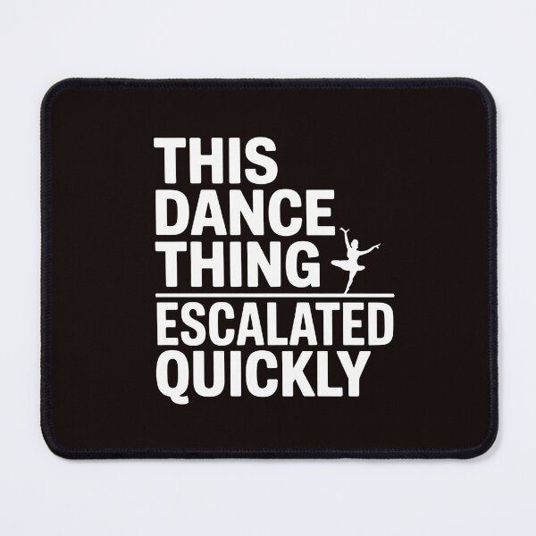 Item preview, This Dance Thing Escalated Quickly – Funny Dance Quote Dancer Humor designed and sold by Redgiant87x.