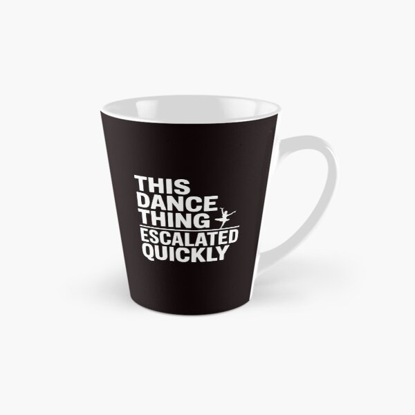 Item preview, This Dance Thing Escalated Quickly – Funny Dance Quote Dancer Humor designed and sold by Redgiant87x.
