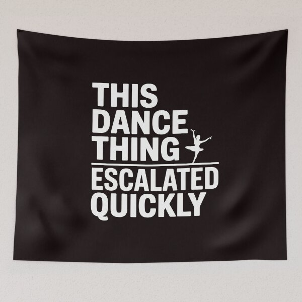 Item preview, This Dance Thing Escalated Quickly – Funny Dance Quote Dancer Humor designed and sold by Redgiant87x.