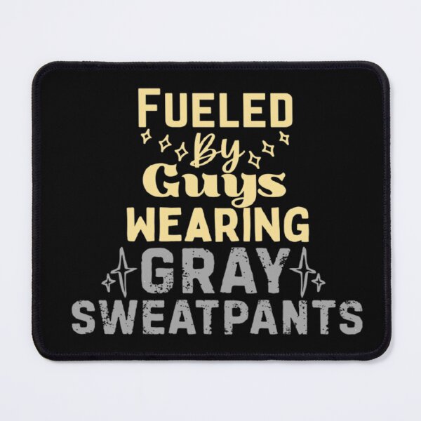 Item preview, Fueled By Guys Wearing Gray Sweatpants designed and sold by CDPrintsDesigns.