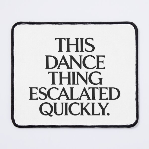 Item preview, This Dance Thing Escalated Quickly Funny Dance Quote  designed and sold by first-shirt ⭐ ⭐ ⭐ ⭐ ⭐.