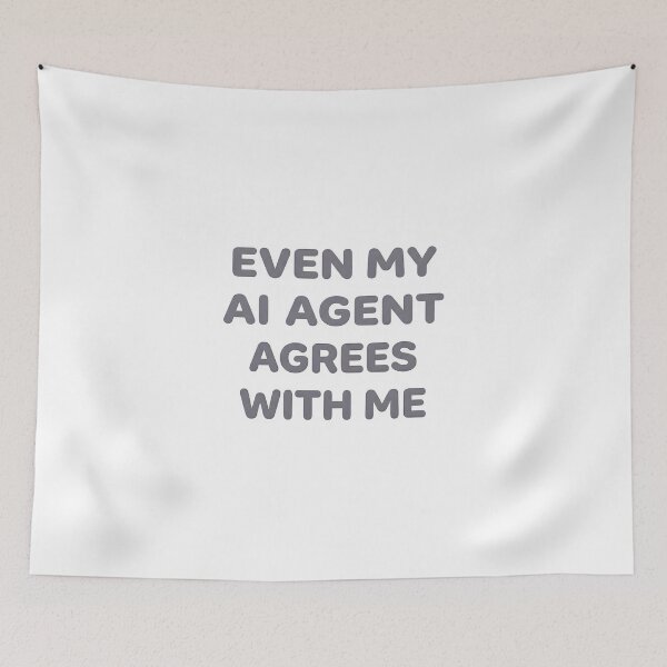 Item preview, Even My AI Agent Agrees With Me designed and sold by BlurrPixel.