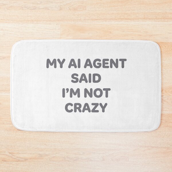 Item preview, My AI Agent Said I’m Not Crazy designed and sold by BlurrPixel.