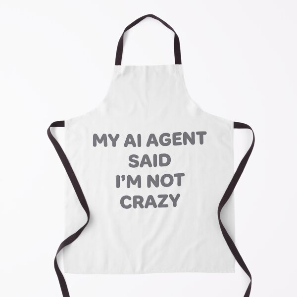 Item preview, My AI Agent Said I’m Not Crazy designed and sold by BlurrPixel.