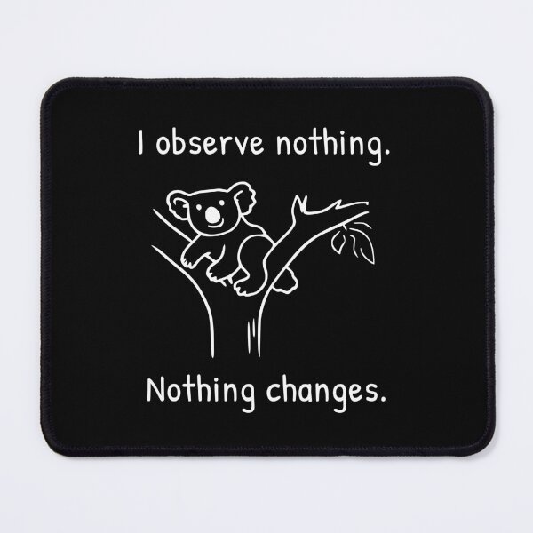 Item preview, I Observe Nothing Nothing Changes Quantum Humor Koala designed and sold by AnnSign.