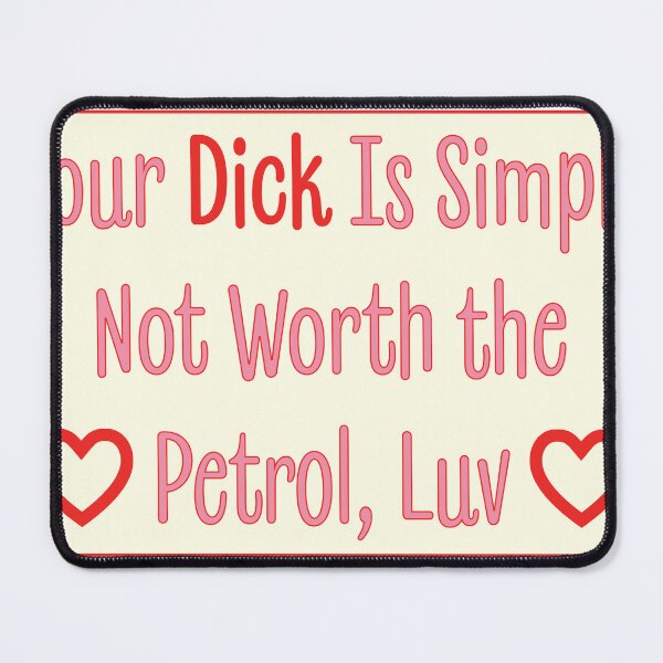 Item preview, Your Dick Is Simply Not Worth the Petrol, Luv designed and sold by bouncing betty art.
