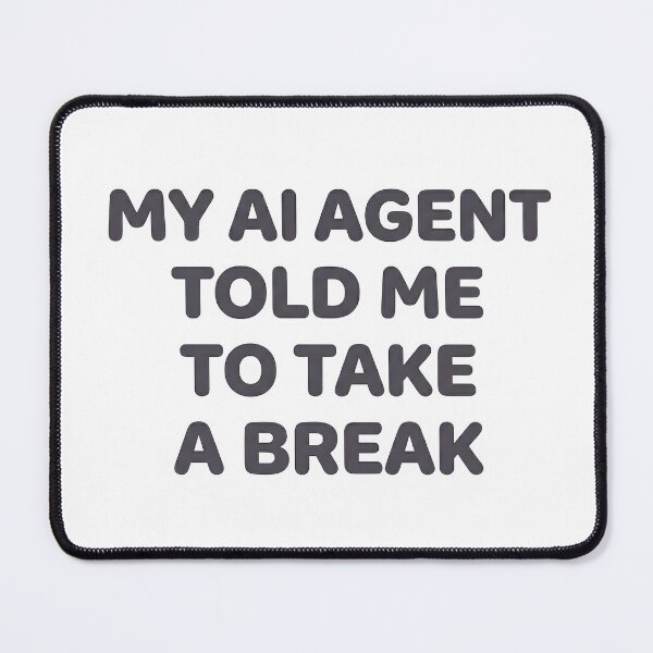 Item preview, My AI Agent Told Me To Take A Break designed and sold by BlurrPixel.