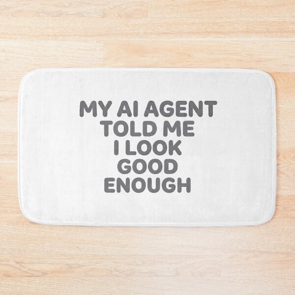 Item preview, My AI Agent Told Me I Look Good Enough designed and sold by BlurrPixel.
