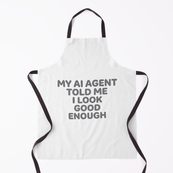 Item preview, My AI Agent Told Me I Look Good Enough designed and sold by BlurrPixel.