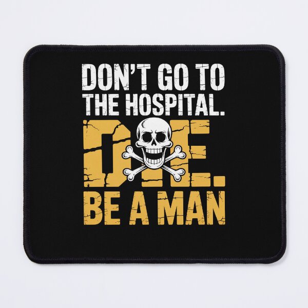 Item preview, Don't Go To Hospital... Die. Be A Man Funny Sayings designed and sold by Dressed For Duty.