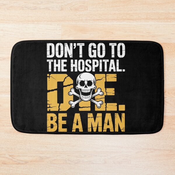 Item preview, Don't Go To Hospital... Die. Be A Man Funny Sayings designed and sold by Dressed For  Duty.