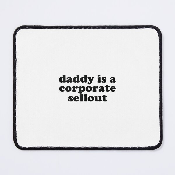 Item preview, Daddy is a corporate sellout designed and sold by ElaineZPink.