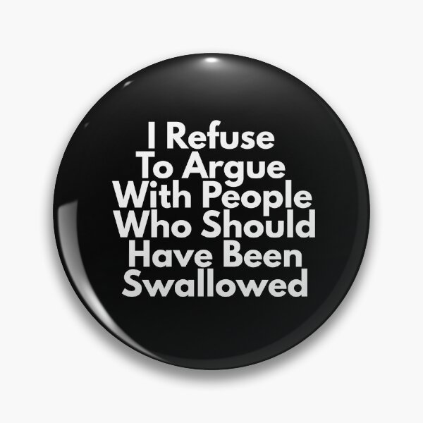 Item preview, I Refuse To Argue With People Who Should Have Been Swallowed designed and sold by Dondonmart.