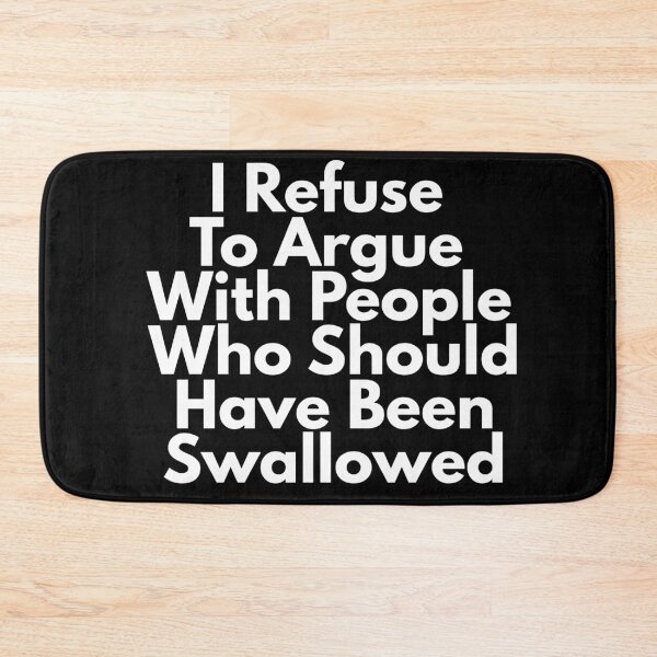 Item preview, I Refuse To Argue With People Who Should Have Been Swallowed designed and sold by Dondonmart.