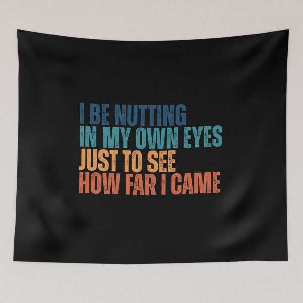 Item preview, I Be Nutting In My Own Eyes Just To See How Far I Came designed and sold by Dondonmart.