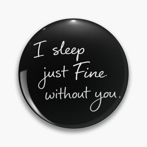 Item preview, I Sleep Just Fine Without You designed and sold by StoryInCode.