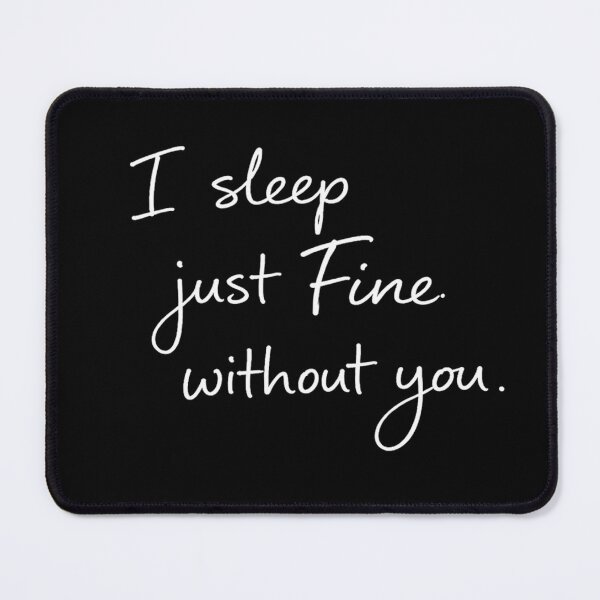 Item preview, I Sleep Just Fine Without You designed and sold by StoryInCode.