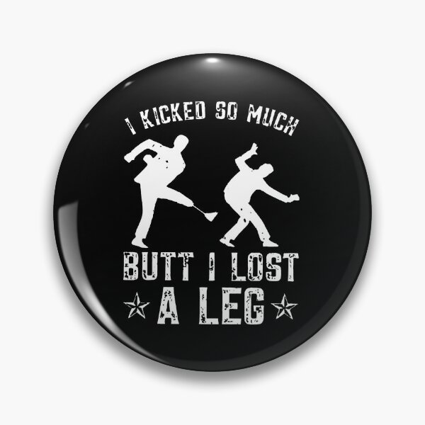 Item preview, I Kicked So Much Butt I Lost A Leg designed and sold by MutzelArts.