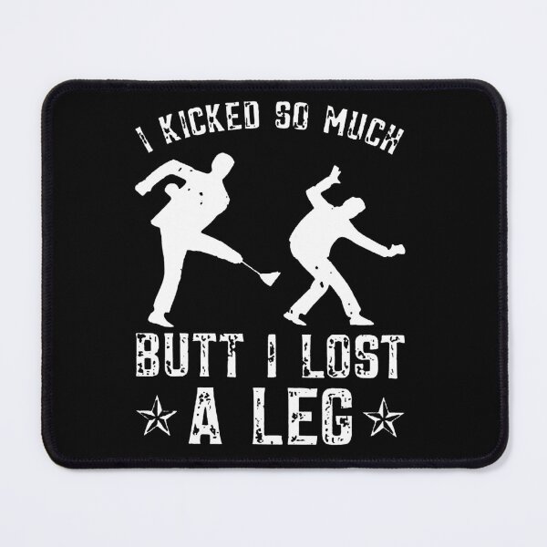 Item preview, I Kicked So Much Butt I Lost A Leg designed and sold by MutzelArts.