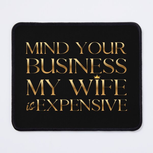 Item preview, Mind Your Business My Wife Is Expensive Gold Crown Typography designed and sold by PROPera-design.