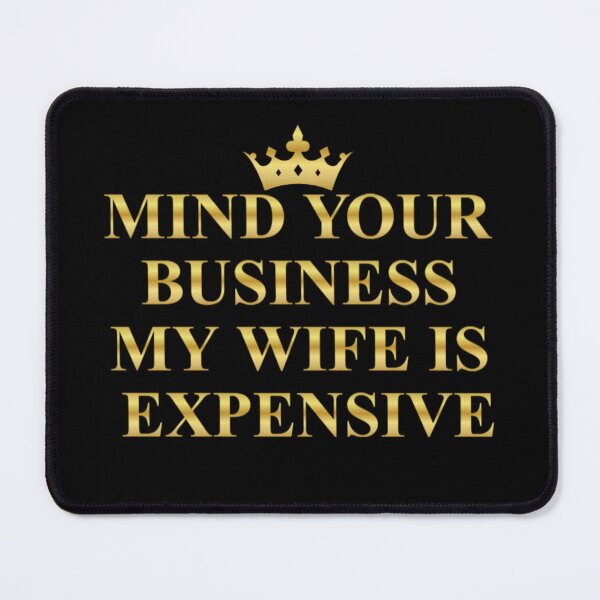 Item preview, Mind Your Business My Wife Is Expensive Gold Crown Luxury Typography designed and sold by PROPera-design.