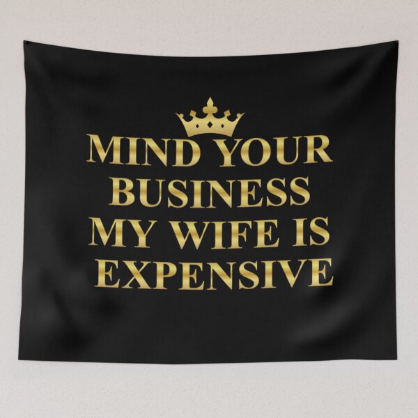 Item preview, Mind Your Business My Wife Is Expensive Gold Crown Luxury Typography designed and sold by PROPera-design.
