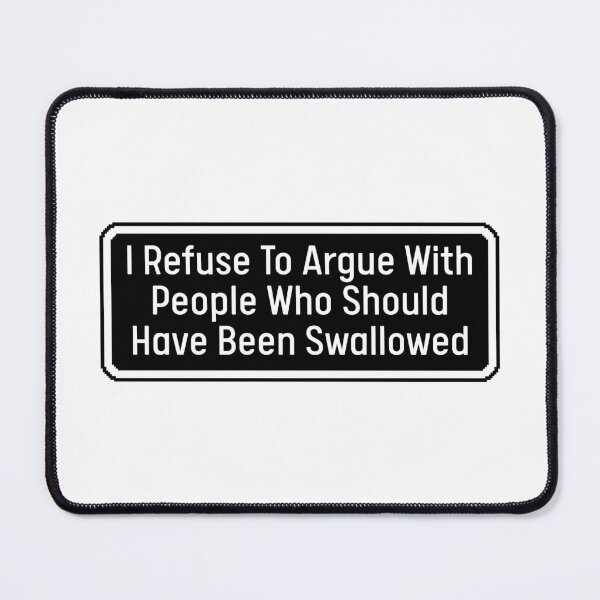 Item preview, I Refuse To Argue With People Who Should Have Been Swallowed designed and sold by Dondonmart.